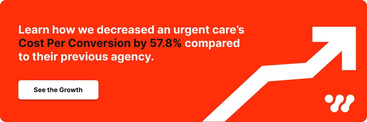 Webserv urgent care case study CTA — decreased cost per conversion by 57.8% versus previous agency